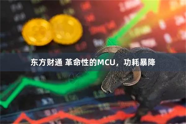 东方财通 革命性的MCU,功耗暴降